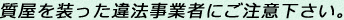 質屋を装った違法事業者にご注意下さい。