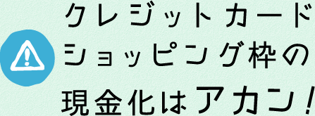 クレジットカードショッピング枠の現金化はアカン！